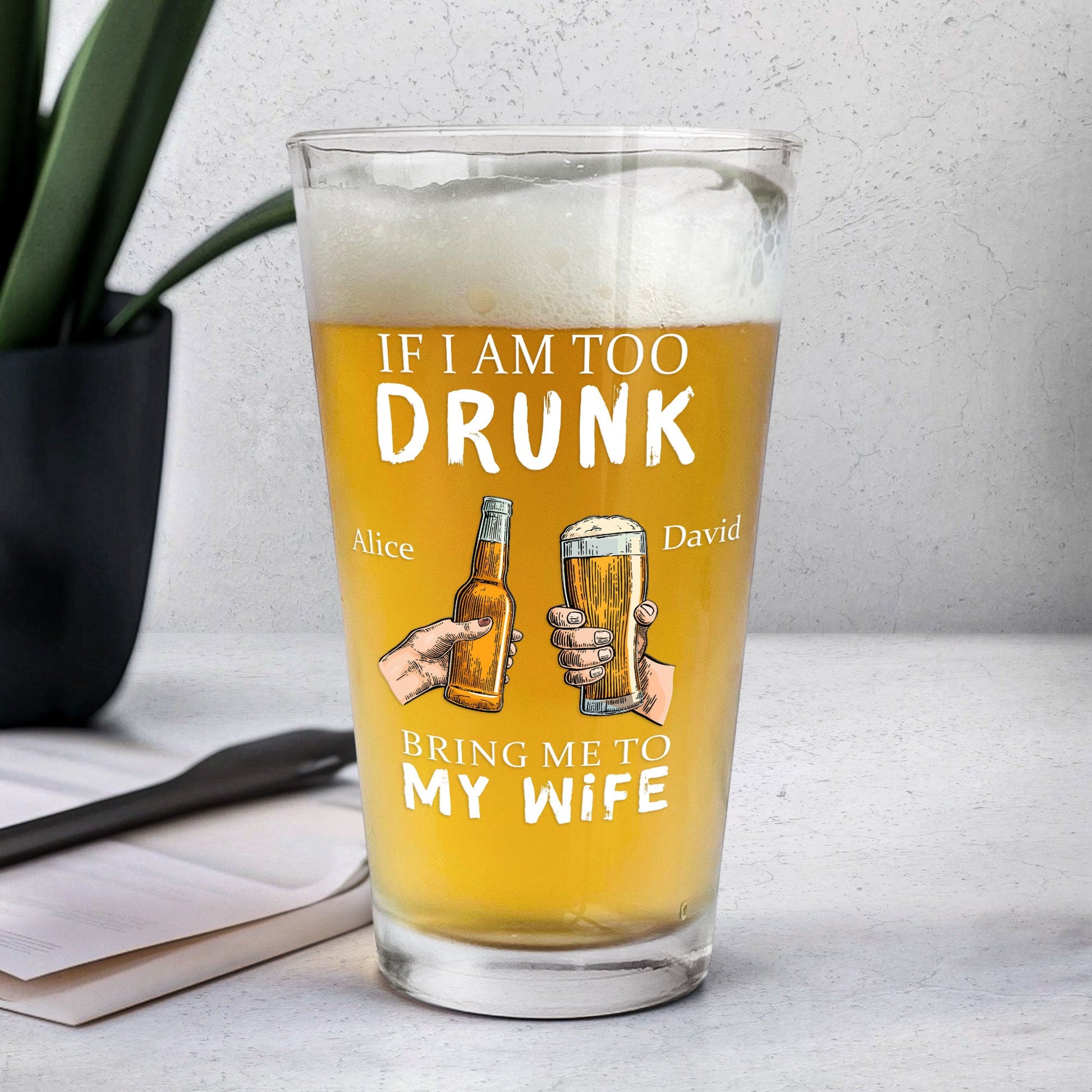 Personalized beer glass with "If I Am Too Drunk Bring Me To My Wife" inscription, ideal wedding gift for couples.